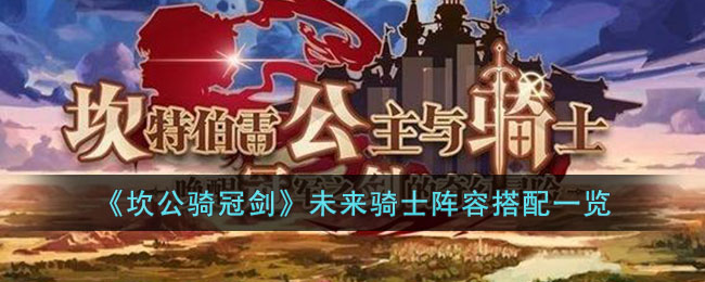 《坎公骑冠剑》未来骑士阵容搭配一览