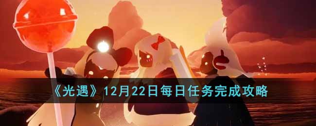 《光遇》12月22日每日任务完成攻略