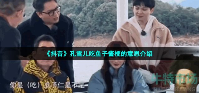 《抖音》孔雪儿吃鱼子酱梗的意思介绍